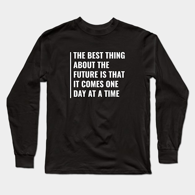 Future Comes One Day at a Time. Future Quote Long Sleeve T-Shirt by kamodan
